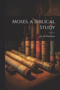 bokomslag Moses, a Biblical Study