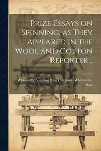 bokomslag Prize Essays on Spinning, as They Appeared in the Wool and Cotton Reporter ..