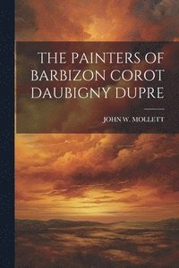 bokomslag The Painters of Barbizon Corot Daubigny Dupre