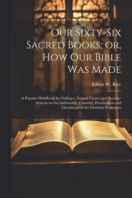 Our Sixty-six Sacred Books; or, How our Bible was Made