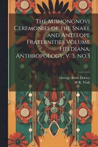 bokomslag The Mishongnovi Ceremonies of the Snake and Antelope Fraternities Volume Fieldiana, Anthropology, v. 3, no.3