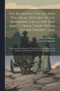 bokomslag The Religious, Social, and Political History of the Mormons, or Latter-Day Saints, From Their Origin to the Present Time