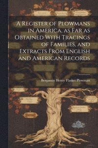 bokomslag Register of Plowmans in America, as far as Obtained With Tracings of Families, and Extracts From English and American Records