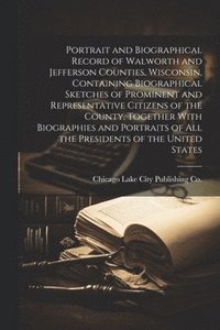bokomslag Portrait and Biographical Record of Walworth and Jefferson Counties, Wisconsin, Containing Biographical Sketches of Prominent and Representative Citizens of the County, Together With Biographies and