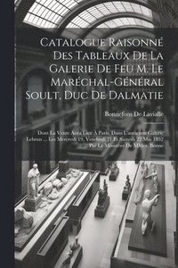 bokomslag Catalogue raisonn des tableaux de la galerie de feu M. le Marchal-Gnral Soult, duc de Dalmatie
