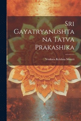Venkata Krishna Shastri - Sri Gayatryanushtana Tatva Prakashika, Häftad