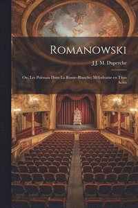 bokomslag Romanowski; ou, Les Polonais dans la Russie-Blanche; mlodrame en trois actes