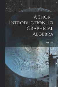 bokomslag A Short Introduction To Graphical Algebra