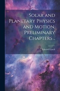 bokomslag Solar and Planetary Physics and Motion, Preliminary Chapters ..