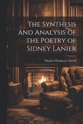 bokomslag The Synthesis and Analysis of the Poetry of Sidney Lanier