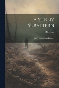 bokomslag A Sunny Subaltern; Billy's Letters From Flanders