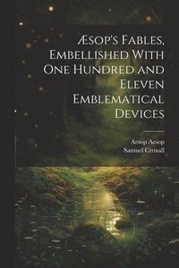 bokomslag Æsop's Fables, Embellished With one Hundred and Eleven Emblematical Devices