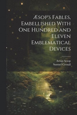 bokomslag Æsop's Fables, Embellished With one Hundred and Eleven Emblematical Devices