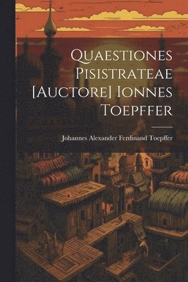 bokomslag Quaestiones Pisistrateae [auctore] Ionnes Toepffer