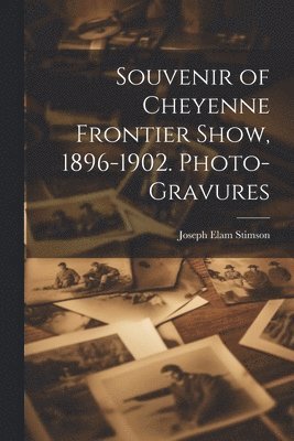 Souvenir of Cheyenne Frontier Show, 1896-1902. Photo-gravures