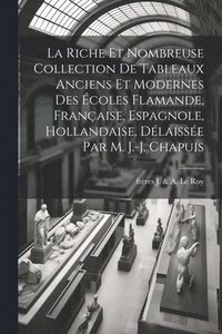 bokomslag La riche et nombreuse collection de tableaux anciens et modernes des coles flamande, franaise, espagnole, hollandaise, dlaisse par M. J.-J. Chapuis