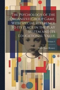 bokomslag The Psychology of the Organized Group Game, With Special Reference to its Place in the Play System and its Educational Value; Volume 4