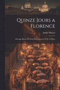 bokomslag Quinze jours a Florence; ouvrage illustre de cent huit gravures et de 16 plans