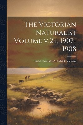 bokomslag The Victorian Naturalist Volume v.24, 1907-1908