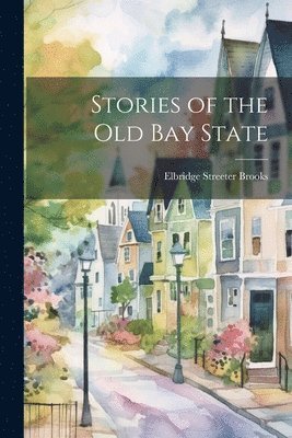 Elbridge Streeter Brooks - Stories of the old Bay State, Häftad