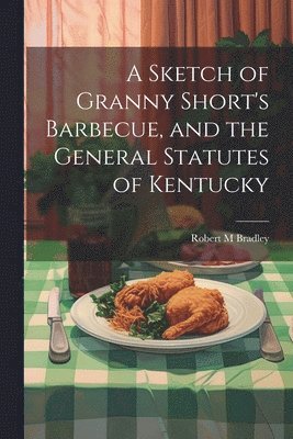 bokomslag A Sketch of Granny Short's Barbecue, and the General Statutes of Kentucky