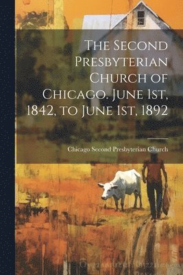 Chicago Second Presbyterian Church - Second Presbyterian Church of Chicago. June 1st, 1842, to June 1st, 1892, Häftad