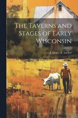 bokomslag The Taverns and Stages of Early Wisconsin