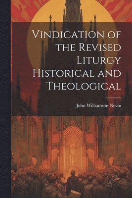 Vindication of the Revised Liturgy Historical and Theological 1