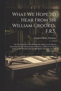 bokomslag What We Hope to Hear From Sir William Crookes, F.R.S.