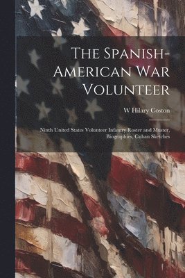 bokomslag Spanish-American War Volunteer; Ninth United States Volunteer Infantry Roster and Muster, Biographies, Cuban Sketches