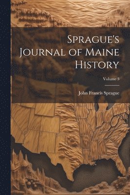 bokomslag Sprague's Journal of Maine History; Volume 3