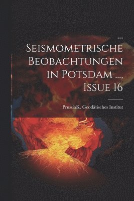 ... Seismometrische Beobachtungen in Potsdam ..., Issue 16 1