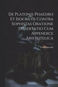 bokomslag De Platonis Phaedro Et Isocratis Contra Sophistas Oratione Dissertatio Cum Appendice Aristotelica