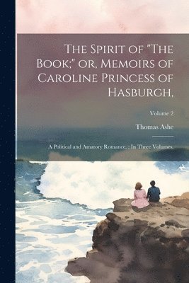 Thomas Ashe - Spirit of "The Book;" or, Memoirs of Caroline Princess of Hasburgh,, Häftad