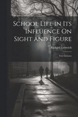 bokomslag School Life in Its Influence On Sight and Figure