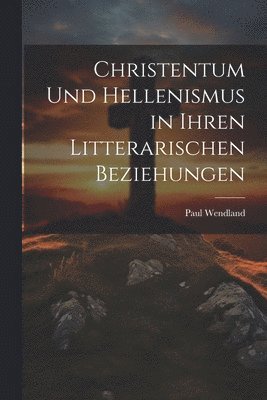 bokomslag Christentum Und Hellenismus in Ihren Litterarischen Beziehungen