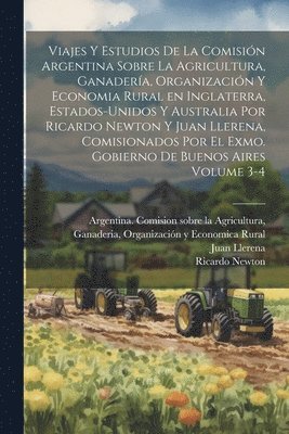 bokomslag Viajes y estudios de la Comisión Argentina sobre la Agricultura, Ganadería, Organización y Economia Rural en Inglaterra, Estados-Unidos y Australia por Ricardo Newton y Juan Llerena, comisionados p...
