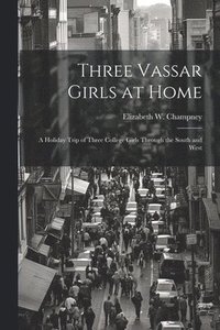 bokomslag Three Vassar Girls at Home; a Holiday Trip of Three College Girls Through the South and West