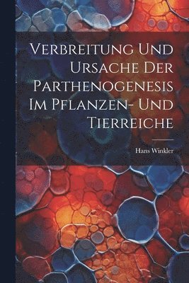 Hans Winkler - Verbreitung und Ursache der Parthenogenesis im Pflanzen- und Tierreiche, Häftad