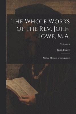 bokomslag Whole Works of the Rev. John Howe, M.A.