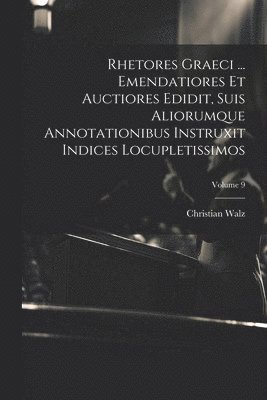 Christian Walz - Rhetores graeci ... Emendatiores et auctiores edidit, suis aliorumque annotationibus instruxit indices locupletissimos; Volume 9, Häftad