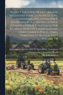 bokomslag Viajes y estudios de la Comisin Argentina sobre la agriculture, ganadera, organizacin y economia rural en Inglaterra, Estados-Unidos y Australia por Ricardo Newton y Juan Llerena, comisionados