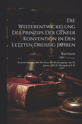 Karl Gareis - Weiterentwickelung Des Prinzips Der Genfer Konvention in Den Letzten Dreissig Jahren, Häftad