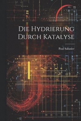 Paul Sabatier - Hydrierung Durch Katalyse, Häftad
