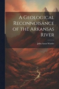 bokomslag A Geological Reconnoisance of the Arkansas River