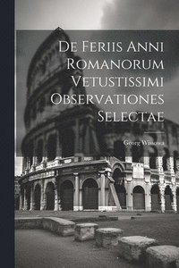 bokomslag De Feriis Anni Romanorum Vetustissimi Observationes Selectae