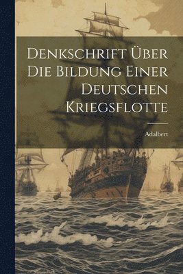 Denkschrift ber die Bildung einer Deutschen Kriegsflotte 1