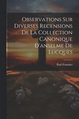 Observations Sur Diverses Recensions De La Collection Canonique D'anselme De Lucques 1