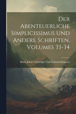 Der Abenteuerliche Simplicissimus Und Andere Schriften, Volumes 33-34 1