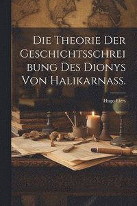 bokomslag Die Theorie der Geschichtsschreibung des Dionys von Halikarnass.